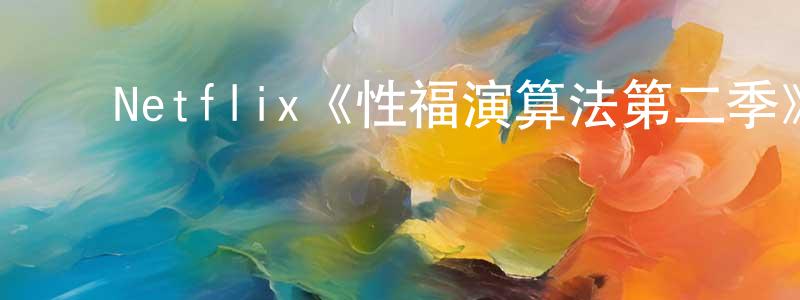 ﻿Netflix《性福演算法第二季》迅雷下载/在线观看/百度云-都市/情感-美剧天堂 ﻿陈春朝的blog